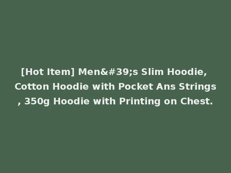 [Hot Item] Men's Slim Hoodie, Cotton Hoodie with Pocket Ans Strings, 350g Hoodie with Printing on Chest.