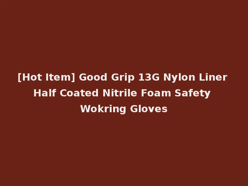 [Hot Item] Good Grip 13G Nylon Liner Half Coated Nitrile Foam Safety Wokring Gloves