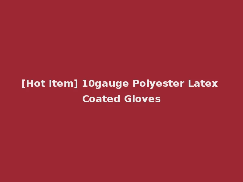[Hot Item] 10gauge Polyester Latex Coated Gloves
