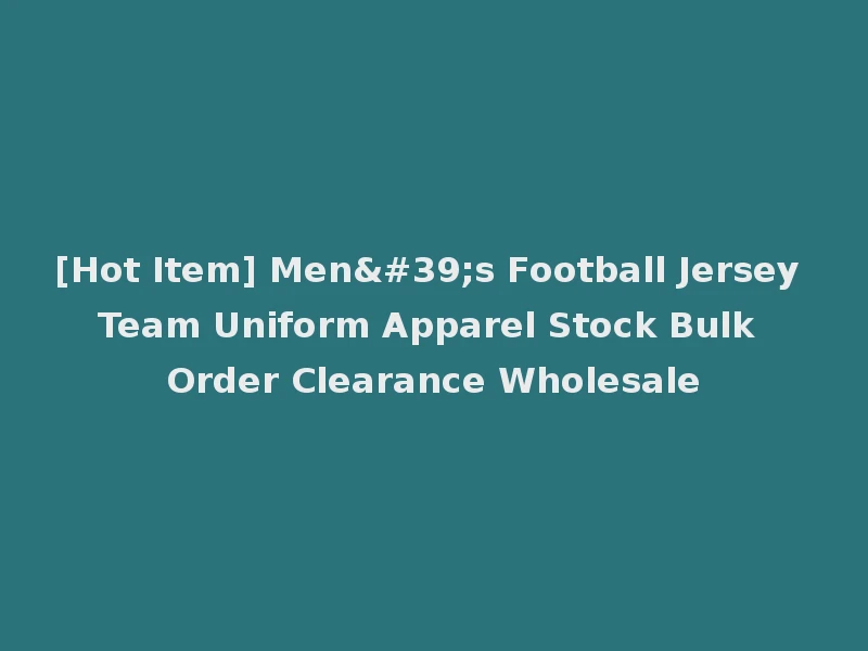 [Hot Item] Men's Football Jersey Team Uniform Apparel Stock Bulk Order Clearance Wholesale