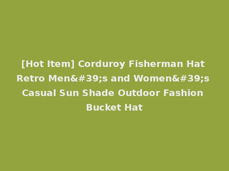[Hot Item] Corduroy Fisherman Hat Retro Men's and Women's Casual Sun Shade Outdoor Fashion Bucket Hat