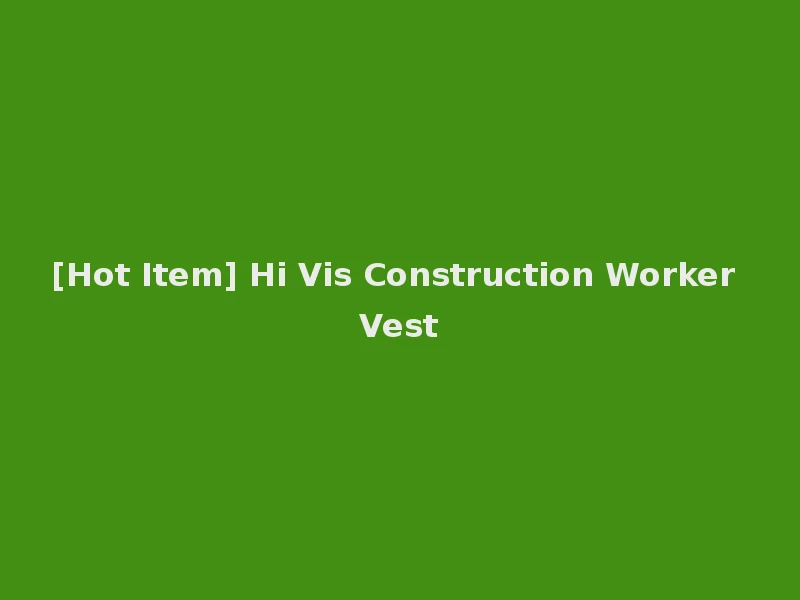 [Hot Item] Hi Vis Construction Worker Vest