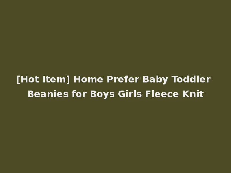 [Hot Item] Home Prefer Baby Toddler Beanies for Boys Girls Fleece Knit