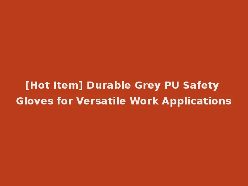 [Hot Item] Durable Grey PU Safety Gloves for Versatile Work Applications