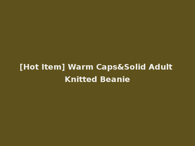 [Hot Item] Warm Caps&Solid Adult Knitted Beanie