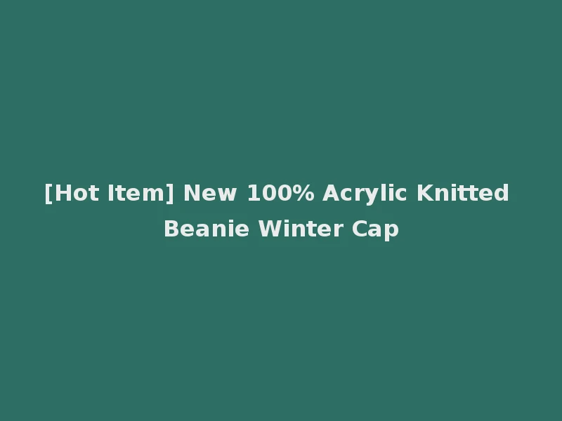 [Hot Item] New 100% Acrylic Knitted Beanie Winter Cap