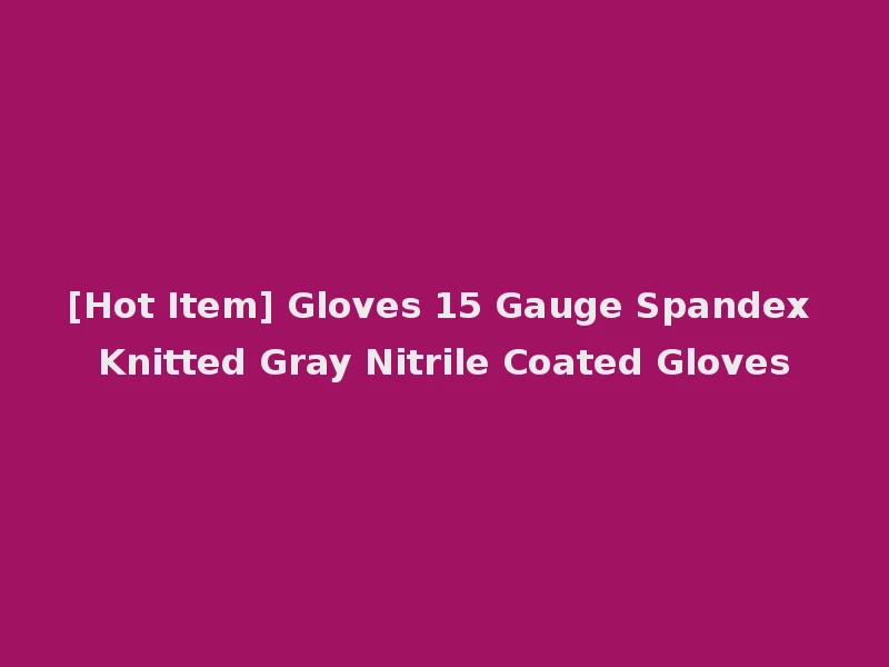 [Hot Item] Gloves 15 Gauge Spandex Knitted Gray Nitrile Coated Gloves