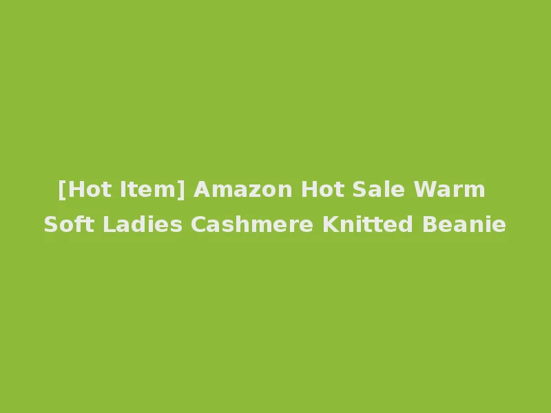 [Hot Item] Amazon Hot Sale Warm Soft Ladies Cashmere Knitted Beanie