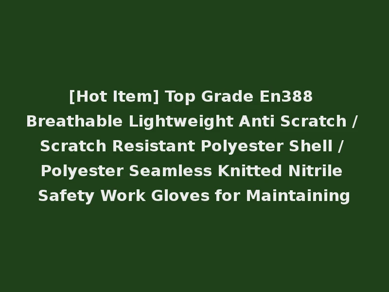[Hot Item] Top Grade En388 Breathable Lightweight Anti Scratch / Scratch Resistant Polyester Shell / Polyester Seamless Knitted Nitrile Safety Work Gloves for Maintaining