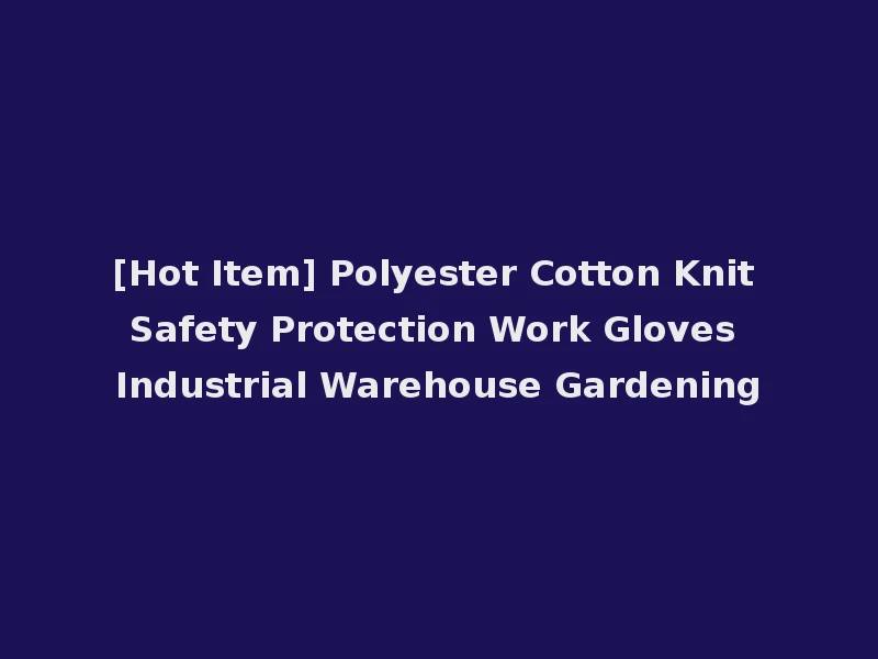 [Hot Item] Polyester Cotton Knit Safety Protection Work Gloves Industrial Warehouse Gardening