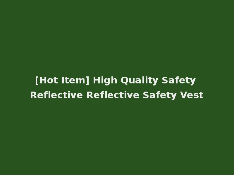 [Hot Item] High Quality Safety Reflective Reflective Safety Vest