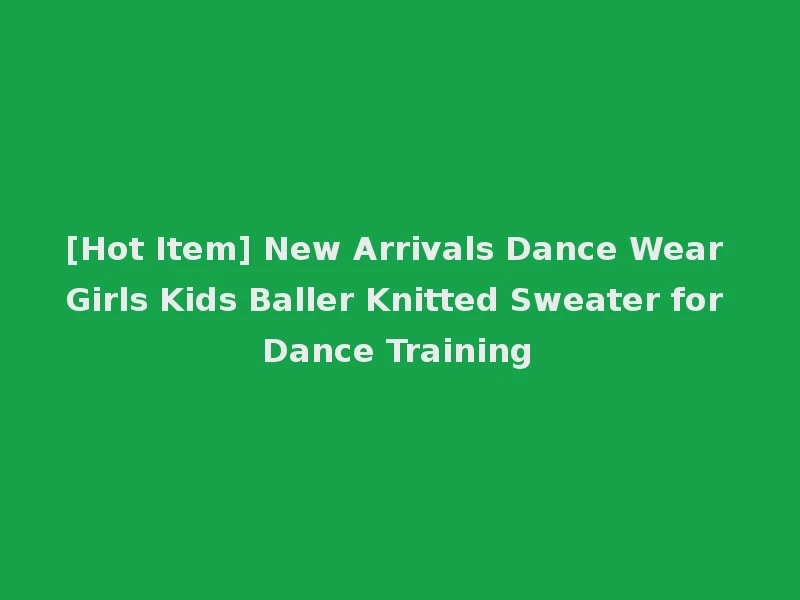 [Hot Item] New Arrivals Dance Wear Girls Kids Baller Knitted Sweater for Dance Training