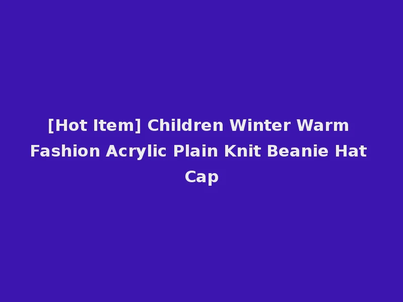 [Hot Item] Children Winter Warm Fashion Acrylic Plain Knit Beanie Hat Cap