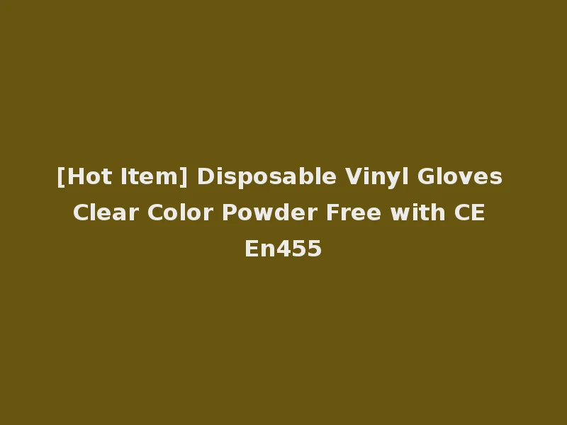 [Hot Item] Disposable Vinyl Gloves Clear Color Powder Free with CE En455