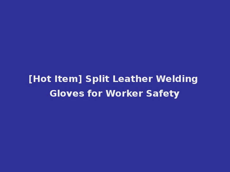 [Hot Item] Split Leather Welding Gloves for Worker Safety