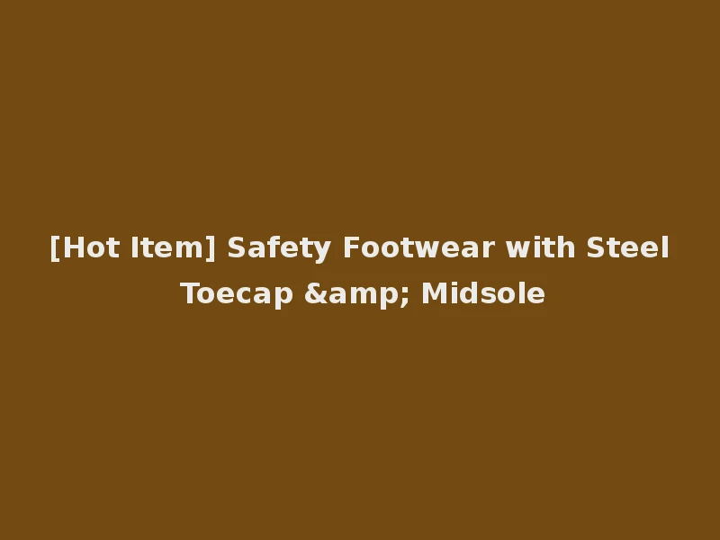 [Hot Item] Safety Footwear with Steel Toecap & Midsole