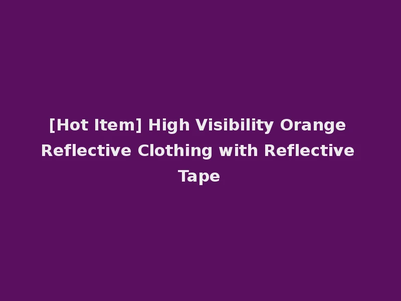 [Hot Item] High Visibility Orange Reflective Clothing with Reflective Tape