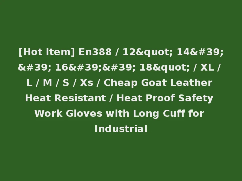 [Hot Item] En388 / 12" 14'' 16'' 18" / XL / L / M / S / Xs / Cheap Goat Leather Heat Resistant / Heat Proof Safety Work Gloves with Long Cuff for Industrial