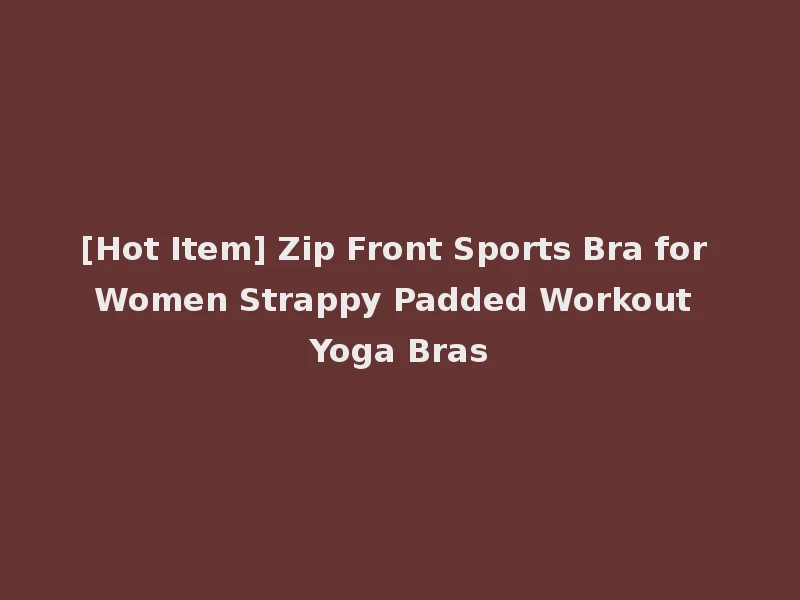 [Hot Item] Zip Front Sports Bra for Women Strappy Padded Workout Yoga Bras