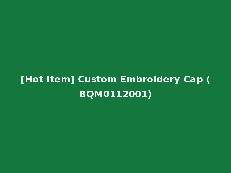 [Hot Item] Custom Embroidery Cap (BQM0112001)