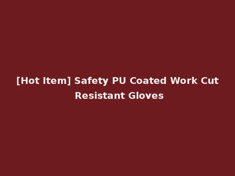 [Hot Item] Safety PU Coated Work Cut Resistant Gloves