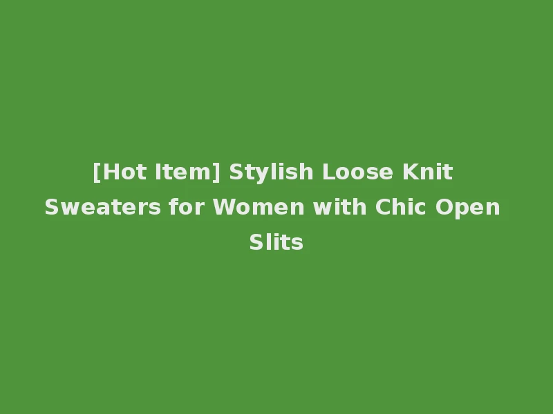 [Hot Item] Stylish Loose Knit Sweaters for Women with Chic Open Slits