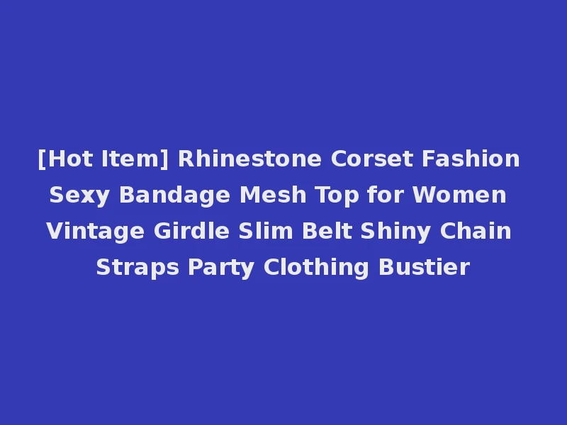 [Hot Item] Rhinestone Corset Fashion Sexy Bandage Mesh Top for Women Vintage Girdle Slim Belt Shiny Chain Straps Party Clothing Bustier