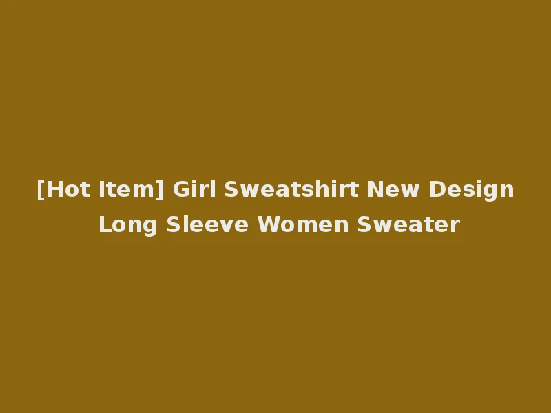[Hot Item] Girl Sweatshirt New Design Long Sleeve Women Sweater