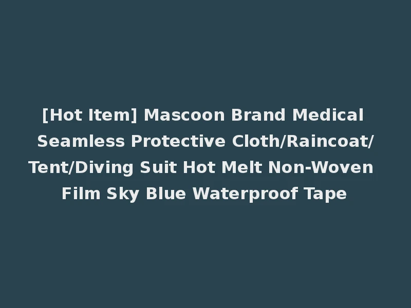 [Hot Item] Mascoon Brand Medical Seamless Protective Cloth/Raincoat/Tent/Diving Suit Hot Melt Non-Woven Film Sky Blue Waterproof Tape