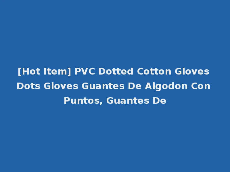 [Hot Item] PVC Dotted Cotton Gloves Dots Gloves Guantes De Algodon Con Puntos, Guantes De