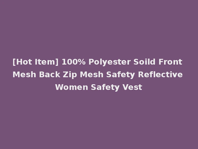 [Hot Item] 100% Polyester Soild Front Mesh Back Zip Mesh Safety Reflective Women Safety Vest