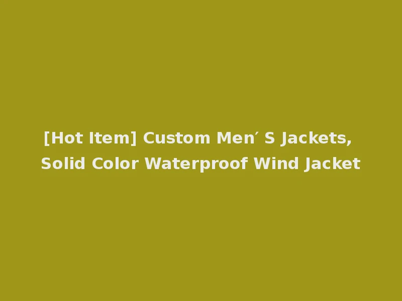 [Hot Item] Custom Men′ S Jackets, Solid Color Waterproof Wind Jacket