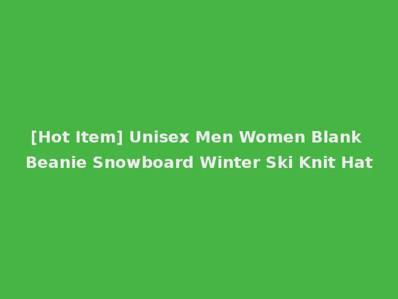 [Hot Item] Unisex Men Women Blank Beanie Snowboard Winter Ski Knit Hat