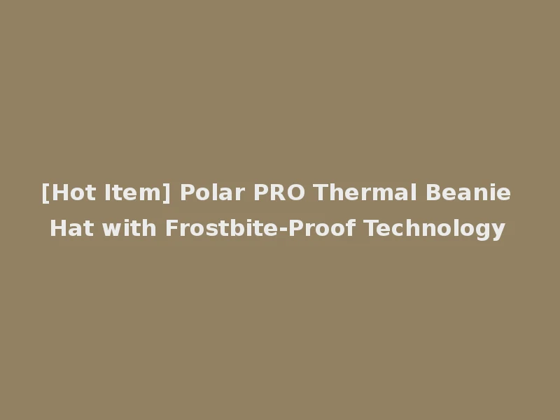 [Hot Item] Polar PRO Thermal Beanie Hat with Frostbite-Proof Technology