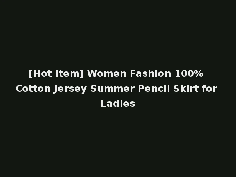 [Hot Item] Women Fashion 100% Cotton Jersey Summer Pencil Skirt for Ladies