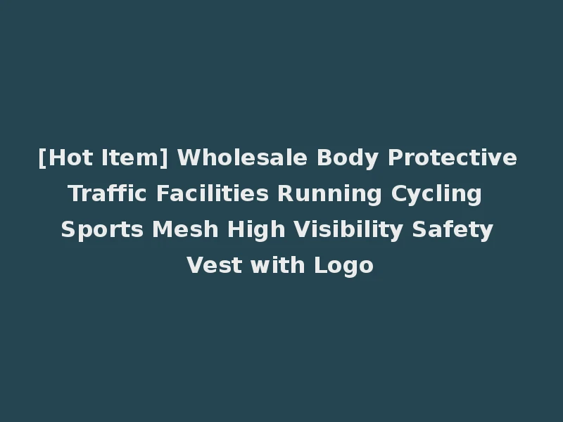 [Hot Item] Wholesale Body Protective Traffic Facilities Running Cycling Sports Mesh High Visibility Safety Vest with Logo