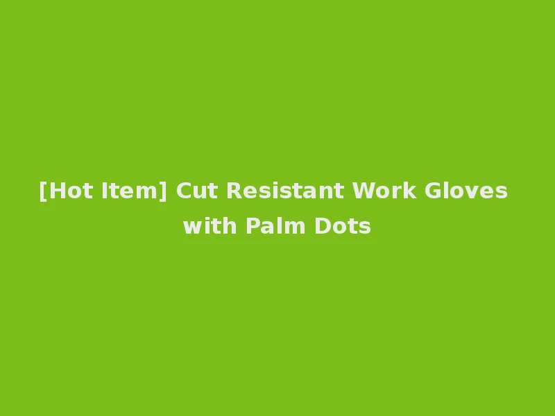 [Hot Item] Cut Resistant Work Gloves with Palm Dots