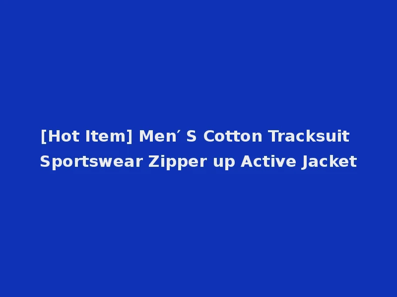 [Hot Item] Men′ S Cotton Tracksuit Sportswear Zipper up Active Jacket