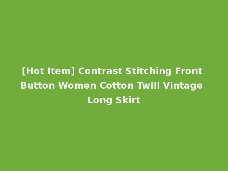 [Hot Item] Contrast Stitching Front Button Women Cotton Twill Vintage Long Skirt