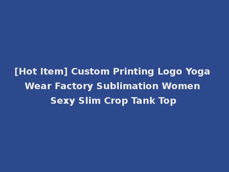[Hot Item] Custom Printing Logo Yoga Wear Factory Sublimation Women Sexy Slim Crop Tank Top