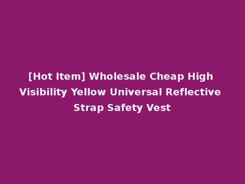 [Hot Item] Wholesale Cheap High Visibility Yellow Universal Reflective Strap Safety Vest