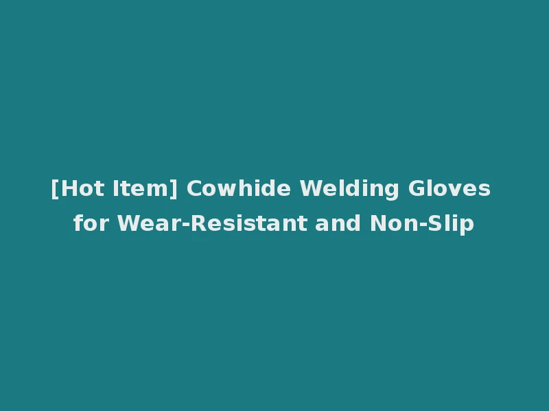 [Hot Item] Cowhide Welding Gloves for Wear-Resistant and Non-Slip