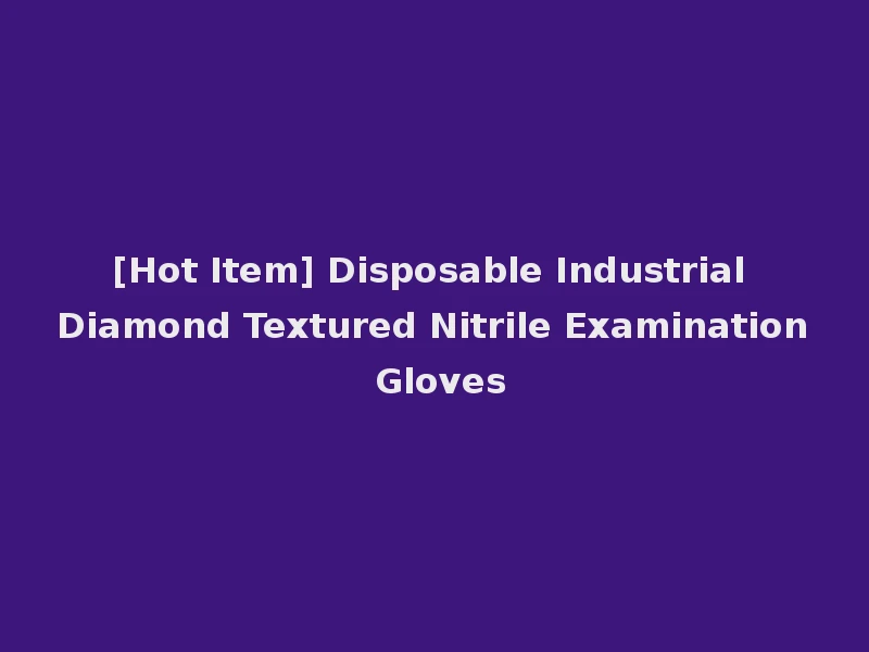 [Hot Item] Disposable Industrial Diamond Textured Nitrile Examination Gloves
