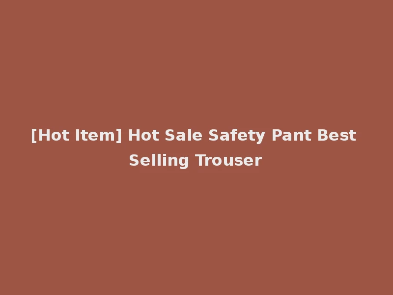 [Hot Item] Hot Sale Safety Pant Best Selling Trouser