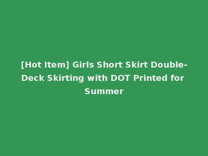 [Hot Item] Girls Short Skirt Double-Deck Skirting with DOT Printed for Summer