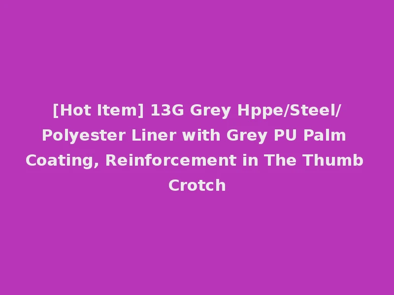 [Hot Item] 13G Grey Hppe/Steel/Polyester Liner with Grey PU Palm Coating, Reinforcement in The Thumb Crotch