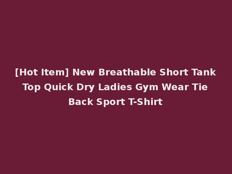 [Hot Item] New Breathable Short Tank Top Quick Dry Ladies Gym Wear Tie Back Sport T-Shirt