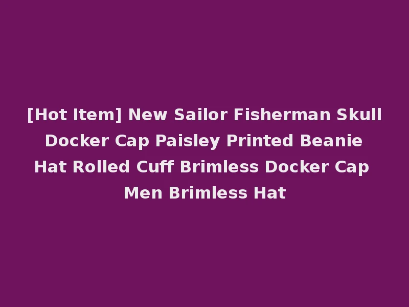 [Hot Item] New Sailor Fisherman Skull Docker Cap Paisley Printed Beanie Hat Rolled Cuff Brimless Docker Cap Men Brimless Hat