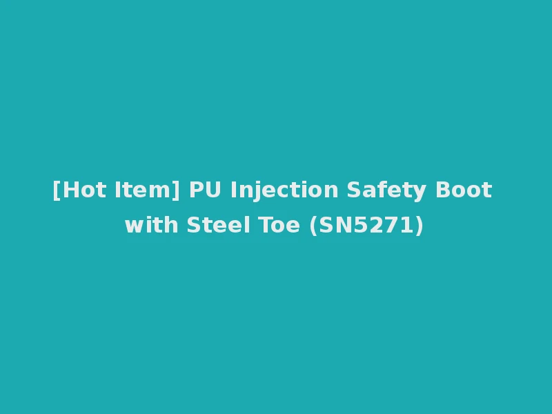 [Hot Item] PU Injection Safety Boot with Steel Toe (SN5271)