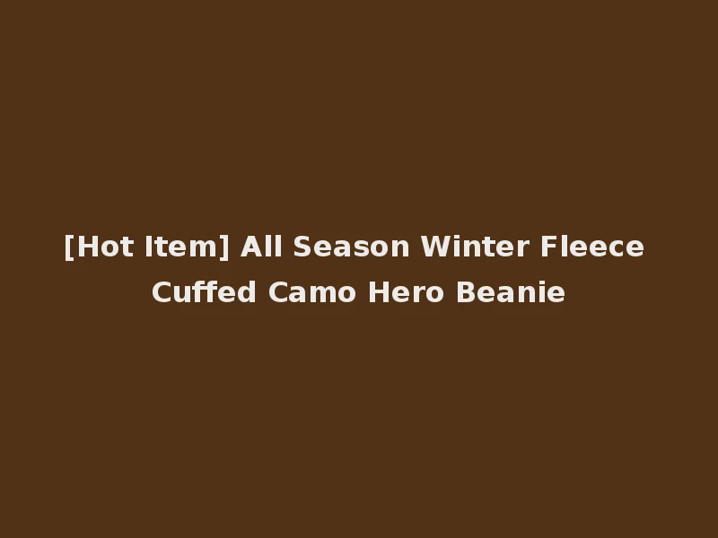 [Hot Item] All Season Winter Fleece Cuffed Camo Hero Beanie